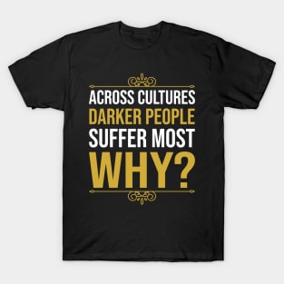 Across Cultures Darker People Suffer Most Why T-Shirt